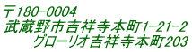 〒180-0004 武蔵野市吉祥寺本町1-21-2       グローリオ吉祥寺本町203